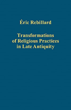 Transformations of Religious Practices in Late Antiquity