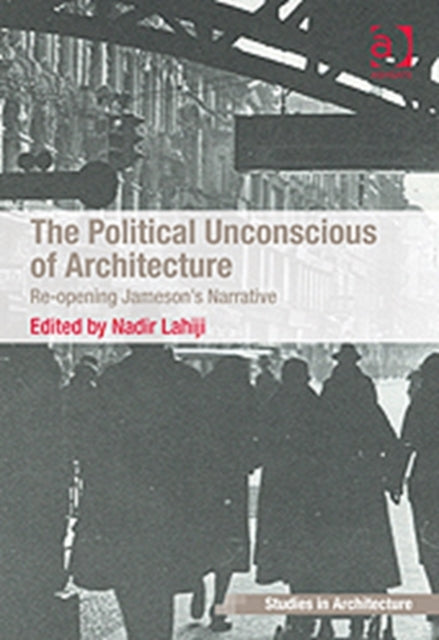 Book cover of: Political Unconscious of Architecture. By: Nadir Lahiji