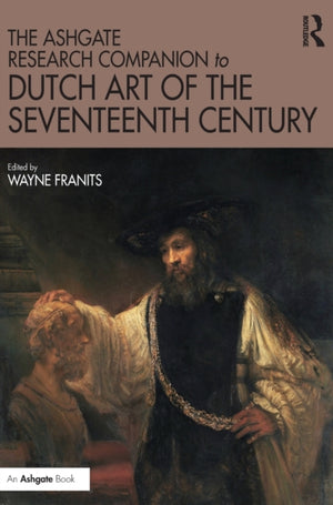 The Ashgate Research Companion to Dutch Art of the Seventeenth Century