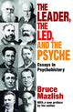 Book cover of: Leader, the Led, and the Psyche. By: Bruce Mazlish