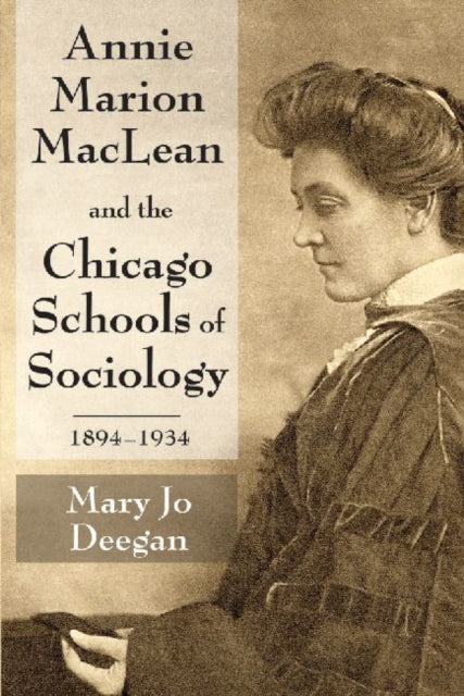 Book cover of: Annie Marion MacLean and the Chicago Schools of Sociology, 1894-1934. By: Mary Jo Deegan