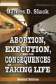 Book cover of: Abortion, Execution, and the Consequences of Taking Life. By: James D. Slack