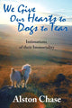 Book cover of: We Give Our Hearts to Dogs to Tear. By: Alston Chase