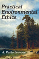 Book cover of: Practical Environmental Ethics. By: A. Pablo Iannone