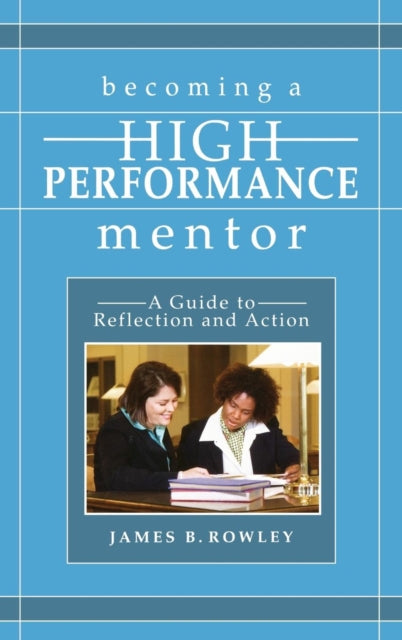 Book cover of: Becoming a High-Performance Mentor. By: James B. Rowley