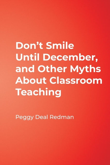 Don't Smile Until December, and Other Myths About Classroom Teaching