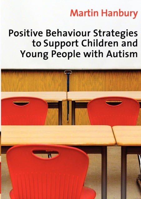 Book cover of: Positive Behaviour Strategies to Support Children & Young People with Autism. By: Martin Hanbury