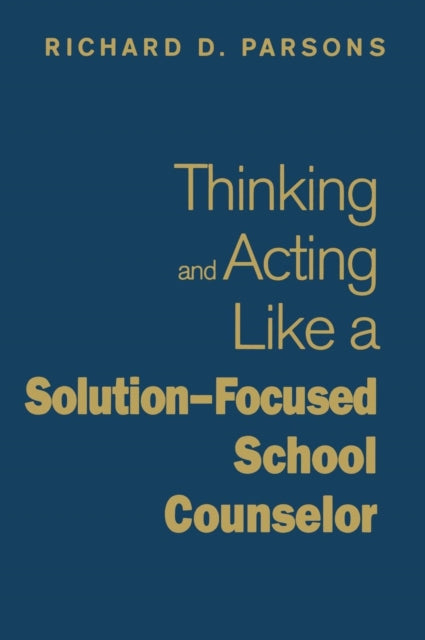 Book cover of: Thinking and Acting Like a Solution-Focused School Counselor. By: Richard D. Parsons