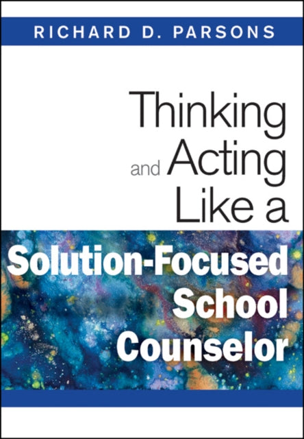 Book cover of: Thinking and Acting Like a Solution-Focused School Counselor. By: Richard D. Parsons