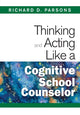 Book cover of: Thinking and Acting Like a Cognitive School Counselor. By: Richard D. Parsons