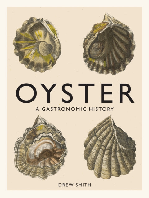 Oyster, A Gastronomic History (with Recipes) 9781419719226 Drew Smith