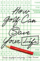 Book cover of: How Golf Can Save Your Life. By: Drew Millard
