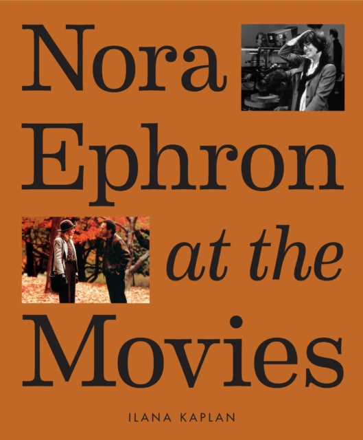 Nora Ephron at the Movies, A Visual Celebration of the Writer and Director Behind When Harry Met Sally, You've Got Mail, Sleepless in Seattle, and More 9781419763632 Ilana Kaplan