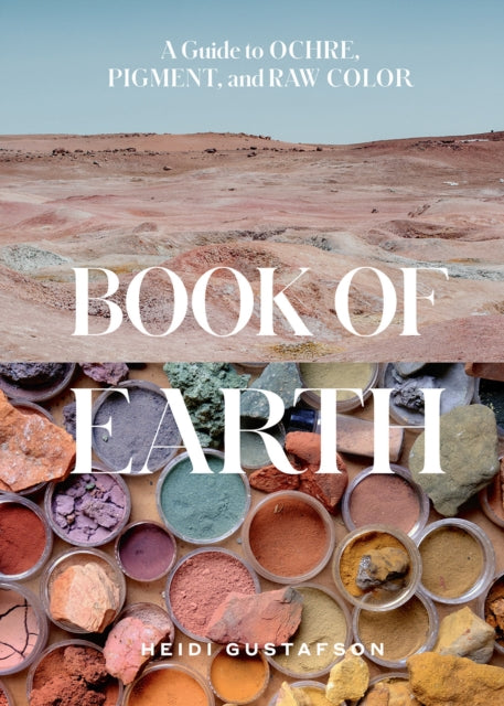 Book of Earth, A Guide to Ochre, Pigment, and Raw Color 9781419764653 Heidi Gustafson