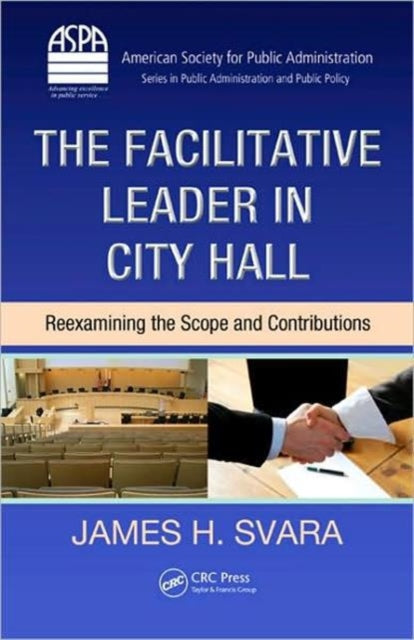 Book cover of: Facilitative Leader in City Hall. By: James H. Svara