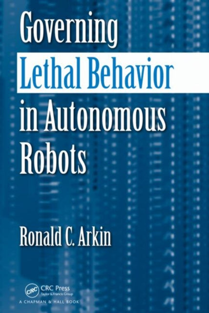 Book cover of: Governing Lethal Behavior in Autonomous Robots. By: Ronald C. Arkin