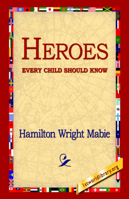 Book cover of: Heroes Every Child Should Know. By: Hamilton Wright Mabie