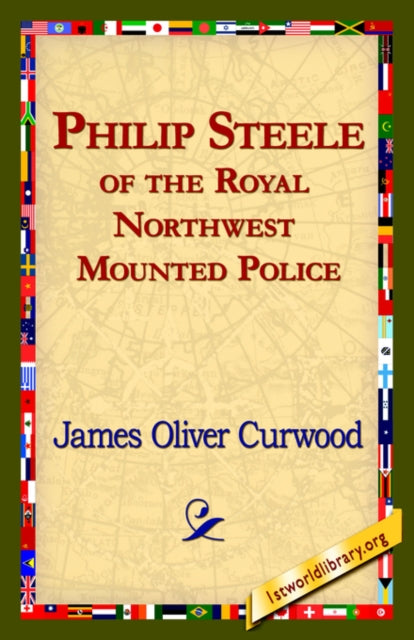 Book cover of: Philip Steele of the Royal Northwest Mounted Police. By: James Oliver Curwood