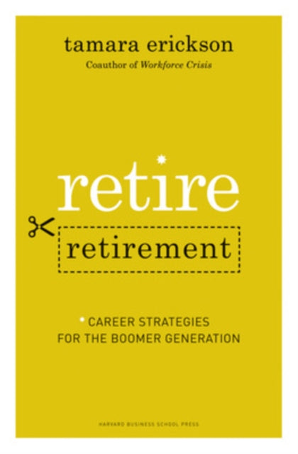 Book cover of: Retire Retirement. By: Tamara J. Erickson