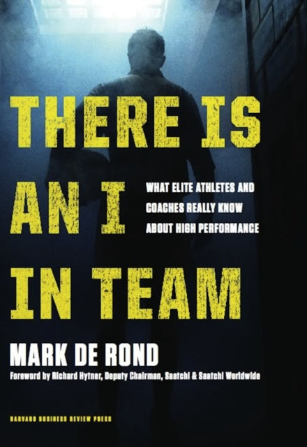 Book cover of: There Is an I in Team. By: Mark de Rond