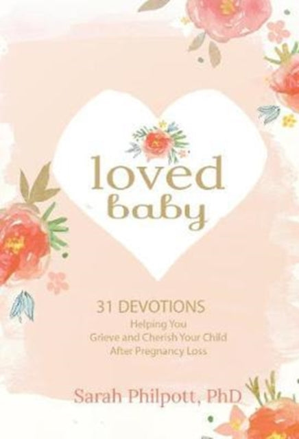 Book cover of: Loved Baby: Helping you Grieve and Cherish your Child After Pregnancy Loss. By: Sarah Philpott
