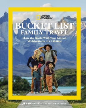National Geographic Bucket List Family Travel, Share the World With Your Kids on 50 Adventures of a Lifetime