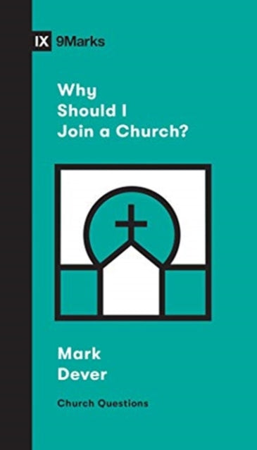 Book cover of: Why Should I Join a Church?. By: Mark Dever