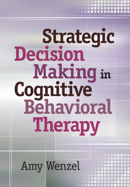Book cover of: Strategic Decision Making in Cognitive Behavioral Therapy. By: Amy Wenzel