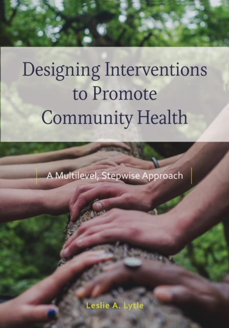 Book cover of: Designing Interventions to Promote Community Health. By: Leslie Ann Lytle