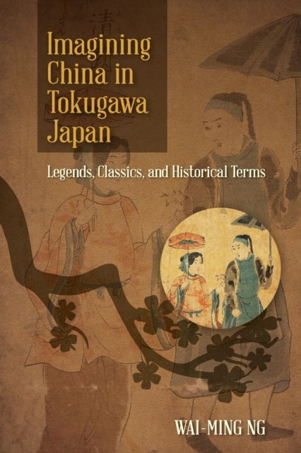 Book cover of: Imagining China in Tokugawa Japan. By: Wai-ming Ng
