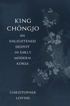 King Chongjo, an Enlightened Despot in Early Modern Korea