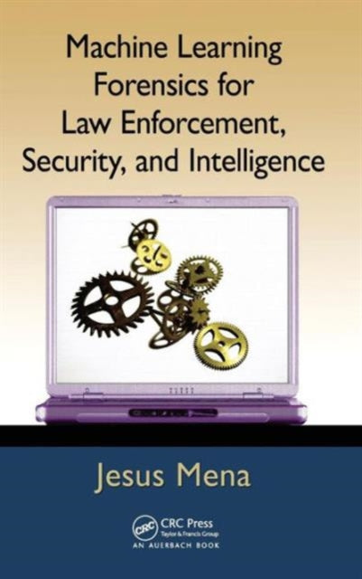 Book cover of: Machine Learning Forensics for Law Enforcement, Security, and Intelligence. By: Jesus Mena