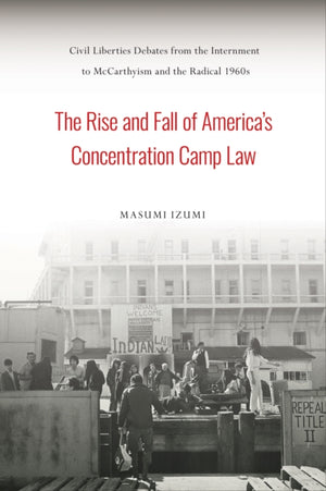 The Rise and Fall of America's Concentration Camp Law