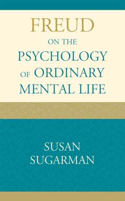 Book cover of: Freud on the Psychology of Ordinary Mental Life. By: Susan Sugarman