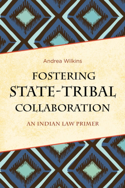 Book cover of: Fostering State-Tribal Collaboration. By: Andrea K. Wilkins