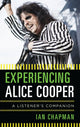 Book cover of: Experiencing Alice Cooper. By: Ian Chapman
