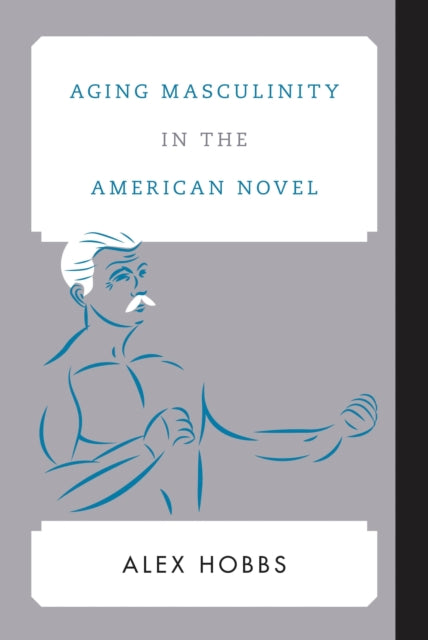 Book cover of: Aging Masculinity in the American Novel. By: Alex Hobbs