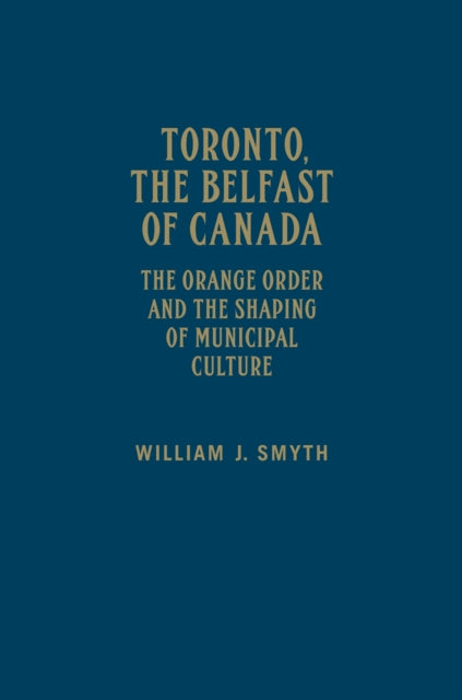 Book cover of: Toronto, the Belfast of Canada. By: William J. Smyth
