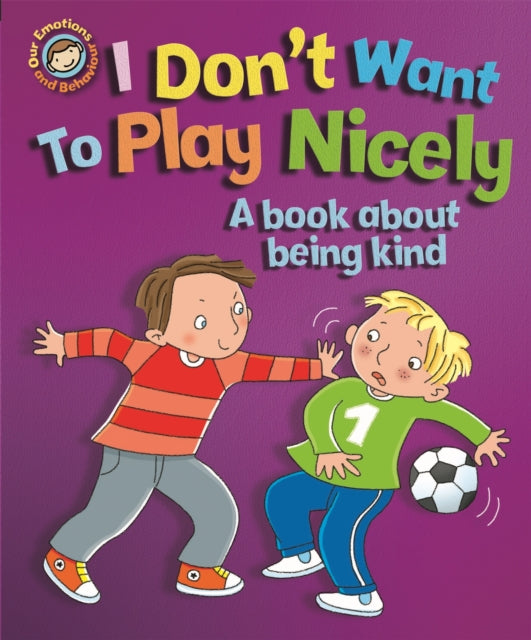 Book cover of: Our Emotions and Behaviour: I Don't Want to Play Nicely: A book about being kind. By: Sue Graves
