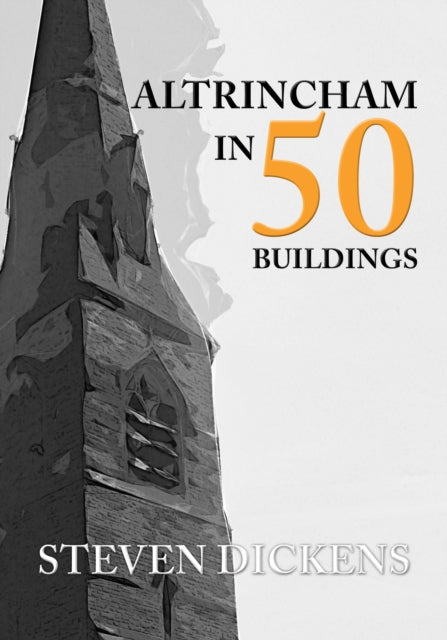 Book cover of: Altrincham in 50 Buildings. By: Steven Dickens