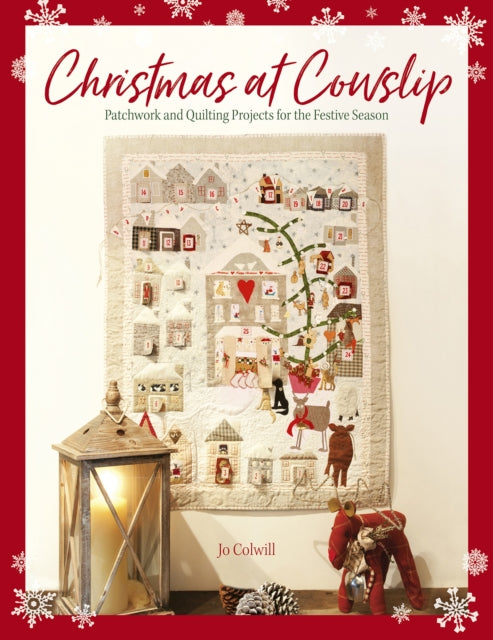 Christmas at Cowslip, Patchwork and Quilting Projects for the Festive Season 9781446309261 Jo Colwill