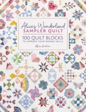 Alice'S Wonderland Sampler Quilt, 100 Quilt Blocks to Improve Your Sewing Skills