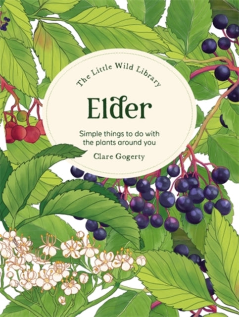 The Little Wild Library: Elder, Simple Things to Do with the Plants Around You. 9781446313749 Sarah Atkinson