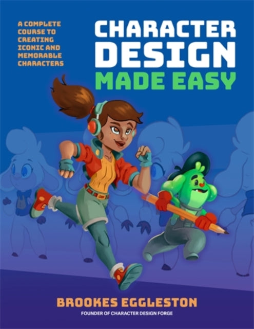 Character Design Made Easy, A Complete Course to Creating Iconic and Memorable Characters 9781446314869 Brookes Eggleston