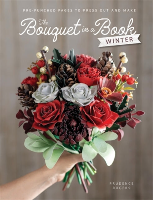 Bouquet in a Book: Winter, Pre-Punched Pages to Press out and Make Paper Flowers 9781446316306 ROGERS, PRUDENCE