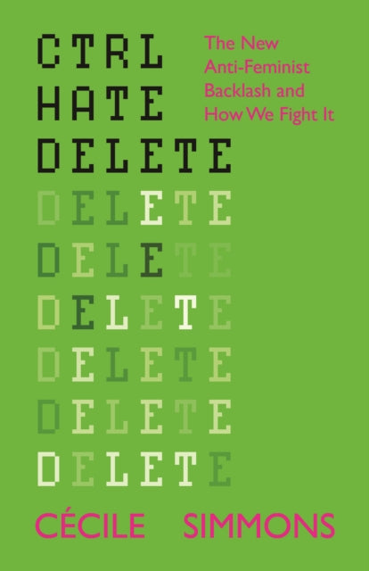 CTRL HATE DELETE, The New Anti-Feminist Backlash and How We Fight It