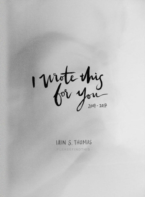 Book cover of: I Wrote This for You: 2007-2017. By: Iain S. Thomas