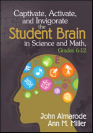 Captivate, Activate, and Invigorate the Student Brain in Science and Math, Grades 6-12
