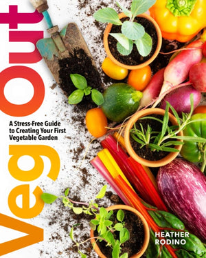 Veg Out, A Stress-Free Guide to Creating Your First Vegetable Garden