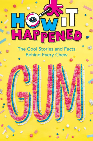 How It Happened! Gum, The Cool Stories and Facts Behind Every Chew